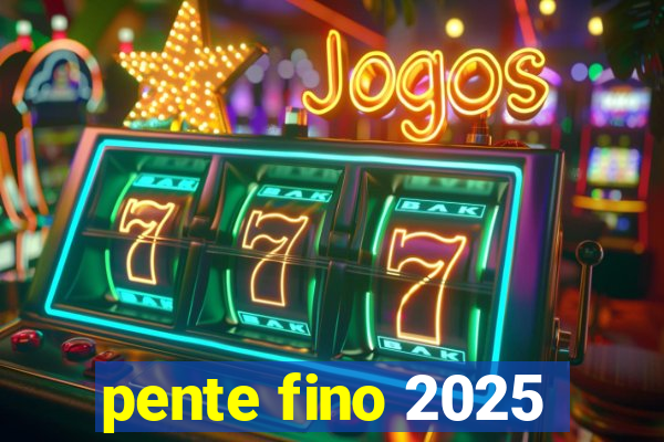 pente fino 2025